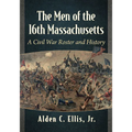 The Men of the 16th Massachusetts: A Civil War Roster and History