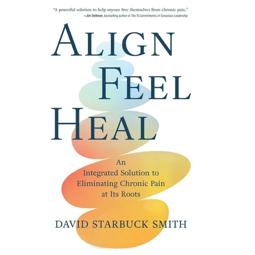 Align, Feel, Heal: An Integrated Solution to Eliminating Chronic Pain at Its Roots