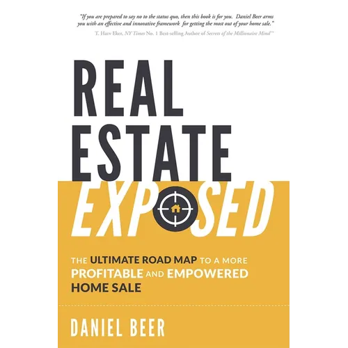 Real Estate Exposed: The Ultimate Road Map to a More Profitable and Empowered Home Sale