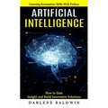 Artificial Intelligence: Learning Automation Skills With Python (How to Gain Insight and Build Innovative Solutions)
