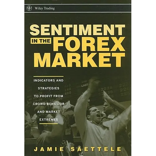 Sentiment in the Forex Market: Indicators and Strategies to Profit from Crowd Behavior and Market Extremes