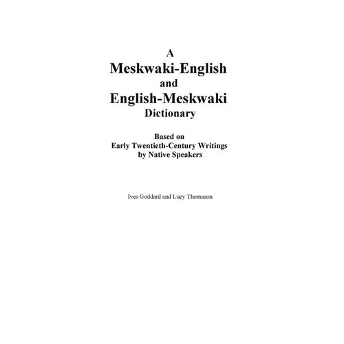 A Meskwaki-English and English-Meskwaki Dictionary Based on Early Twentieth-Century Writings by Native Speakers