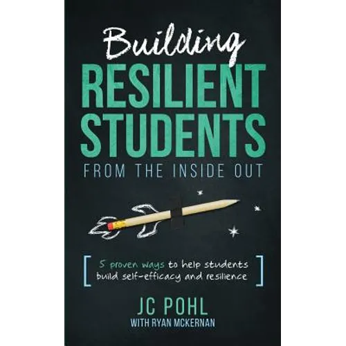 Building Resilient Students from the Inside Out: 5 Proven Ways to Help Students Build Self-Efficacy and Resilience