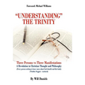 Understanding the Trinity: Three Persons Vs Three Manifestations: A Revolution in Christian Thought and Philosophy (Every Person Seeking to Know
