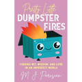Pretty Little Dumpster Fires: Finding Wit, Wisdom, and Love in an Imperfect World