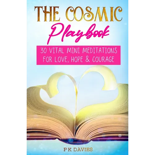The Cosmic Playbook: 30 Vital Mini Meditations For Love, Hope and Courage
