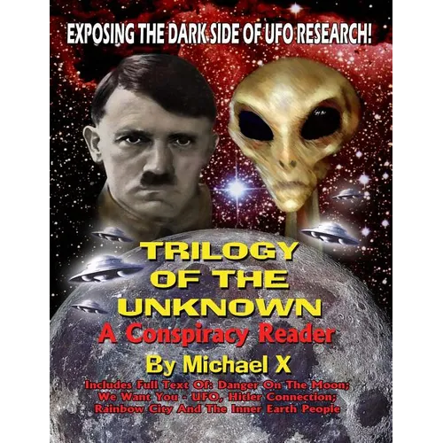 Trilogy Of The Unknown - A Conspiracy Reader: Exposing The Dark Side Of UFO Research!