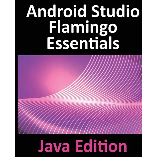 Android Studio Flamingo Essentials - Java Edition: Developing Android Apps Using Android Studio 2022.2.1 and Java