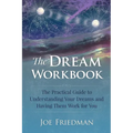 The Dream Workbook: A Practical Guide to Understanding Your Dreams and Having them Work for You