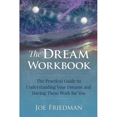 The Dream Workbook: A Practical Guide to Understanding Your Dreams and Having them Work for You