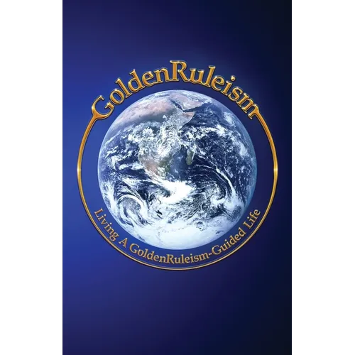 GoldenRuleism: Living a GoldenRuleism-Guided Life