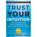 Trust Your Intuition: 100 Ways to Support Social, Emotional, and Mental Wellness in Children