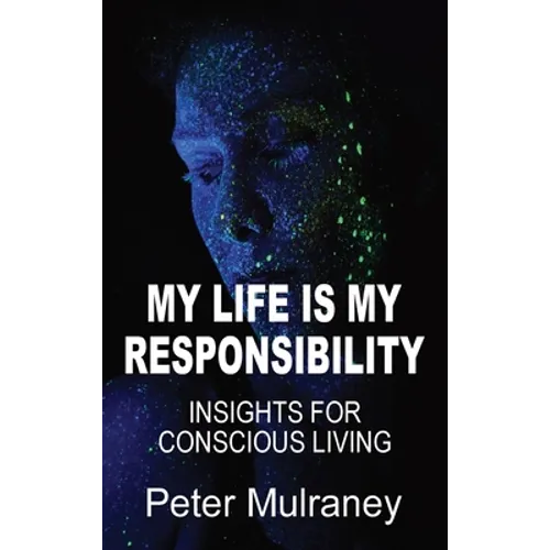 My Life Is My Responsibility: Insights For Conscious Living