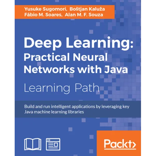 Deep Learning: Build and run intelligent applications by leveraging key Java machine learning libraries
