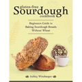 Gluten-Free Sourdough Cookbook: Beginners Guide to Baking Sourdough Breads Without Wheat