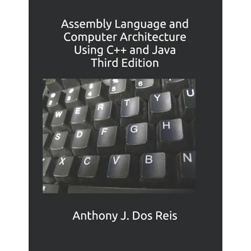 Assembly Language and Computer Architecture Using C++ and Java: Third Edition