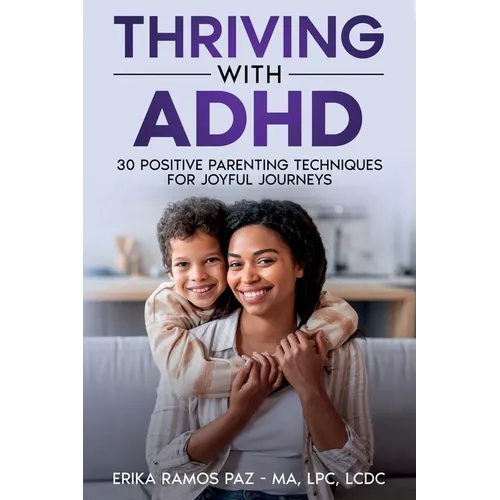 Thriving with ADHD: 30 Positive Parenting Techniques for Joyful Journeys