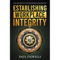 Establishing Workplace Integrity: Six Lessons in Values Based Leadership