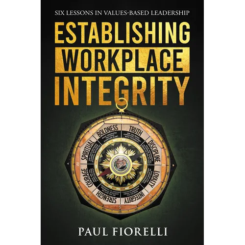 Establishing Workplace Integrity: Six Lessons in Values Based Leadership