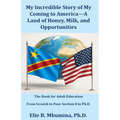 My Incredible Story of My Coming to America-A Land of Honey, Milk, and Opportunities