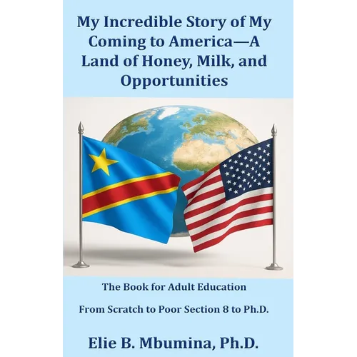 My Incredible Story of My Coming to America-A Land of Honey, Milk, and Opportunities