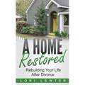 A Home Restored: Rebuilding Your Life After Divorce