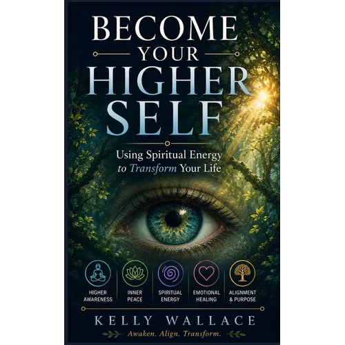 Become Your Higher Self: Using Spiritual Energy To Transform Your Body, Soul, And Your Life!