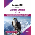 Learn C# with Visual Studio 2022: Comprehensive guide to C# fundamentals, Core .NET concepts, advanced features, and building with Visual Studio 2022