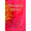 Absolutely Adored: Stop Choosing Narcissistic Men and Finally Be a Well-Loved Woman
