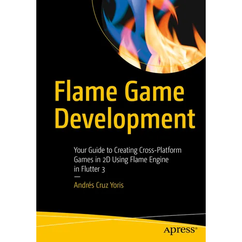 Flame Game Development: Your Guide to Creating Cross-Platform Games in 2D Using Flame Engine in Flutter 3