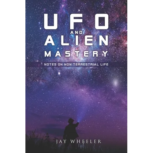 UFO & Alien Mastery: Notes on Non-Terrestrial Life