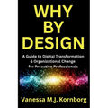 Why By Design: A Guide to Digital Transformation & Organizational Change for Proactive Professionals