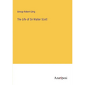 The Life of Sir Walter Scott
