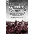 Behind the Scenes in Warring Germany: An American Journalist's View of the First World War from the German Perspective - Paperback