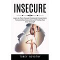 Insecure: Learn to Form Secure Emotional Connections (Transcending Insecurities and Finding Your Inner Strength)
