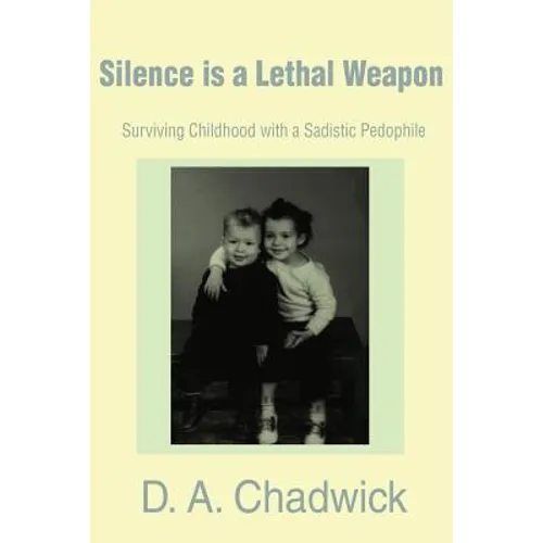 Silence is a Lethal Weapon: Surviving Childhood with a Sadistic Pedophile
