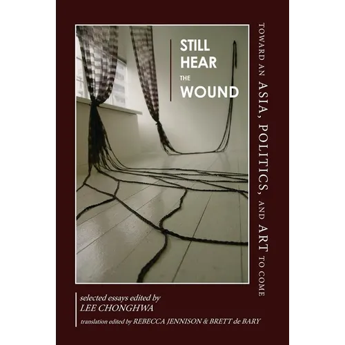Still Hear the Wound: Toward an Asia, Politics, and Art to Come