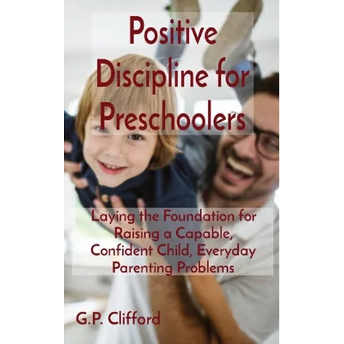 Positive Discipline for Preschoolers: Laying the Foundation for Raising a Capable, Confident Child, Everyday Parenting Problems