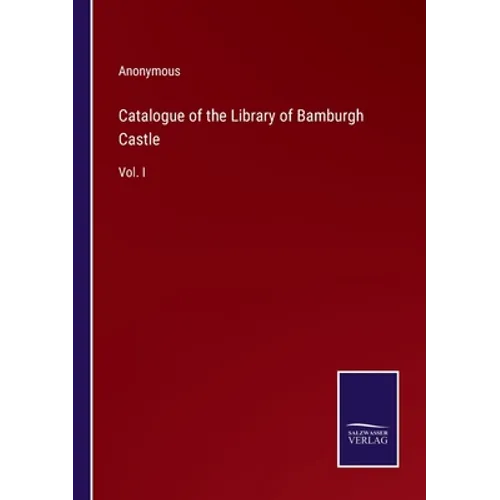 Catalogue of the Library of Bamburgh Castle: Vol. I