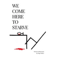 We Come Here to Starve