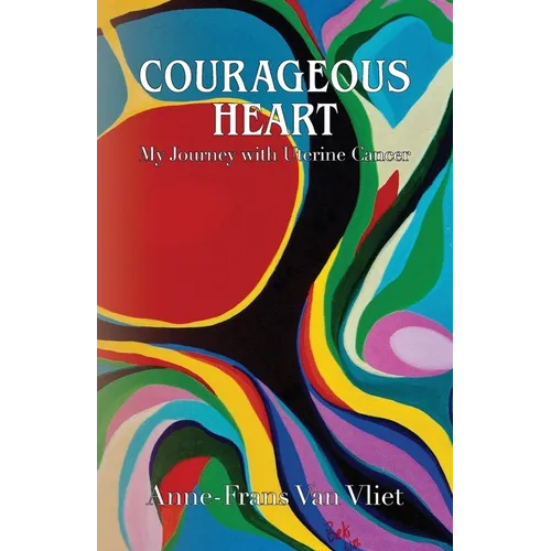 Courageous Heart: My Journey with Uterine Cancer