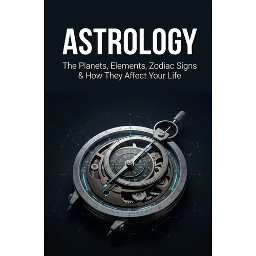 Astrology: The Planets, Elements, Zodiac Signs & How They Affect Your Life