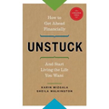 Unstuck - How to Get Ahead Financially and Start Living the Life You Want