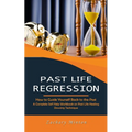 Past Life Regression: How to Guide Yourself Back to the Past (A Complete Self Help Workbook on Past Life Healing Dowsing Technique)