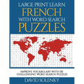 Large Print Learn French with Word Search Puzzles: Learn French Language Vocabulary with Challenging Easy-To-Read Word Find Puzzles