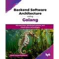 Backend Software Architecture using Golang: Microservices, distributed systems, and cloud-native technologies (English Edition)
