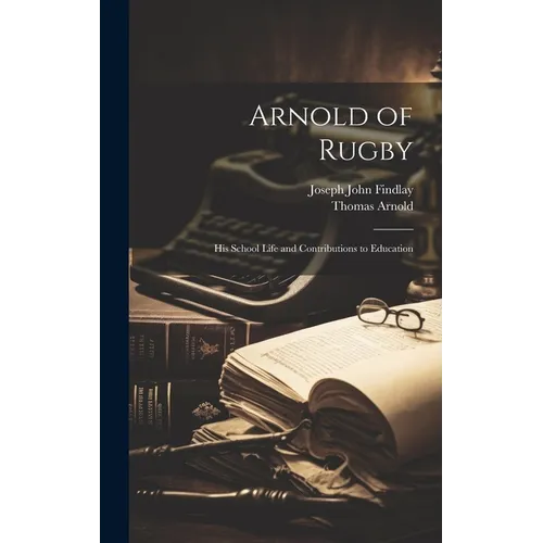 Arnold of Rugby: His School Life and Contributions to Education - Hardcover