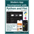 Modern App Development with Python and Flet: Build Cross-Platform Android, iOS, Web and Desktop Applications Quickly and Easily