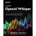 Learn OpenAI Whisper: Transform your understanding of GenAI through robust and accurate speech processing solutions