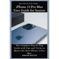 iPhone 12 Pro Max User Guide for Seniors: The Complete Step by Step Guide with Tips and Tricks to Master the New iPhone 12 Pro Max